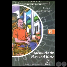 MEMORIA DE PASCUAL RUIZ - Colección: BIBLIOTECA POPULAR DE AUTORES PARAGUAYOS - Número 15 - Autor: FRANCISCO MARICEVICH-PÉREZ - Año 2006